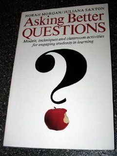 Asking Better Questions Models, Techniques and Classroom Activities for Engaging Students in Learning Norah Morgan, Juliana Saxton 9781551380452 Books