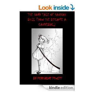 The Gory Tale of Hannah Bull (How She Became a Cannibal)   Kindle edition by Peregrine Pewitt, Ana Santo. Science Fiction, Fantasy & Scary Stories Kindle eBooks @ .