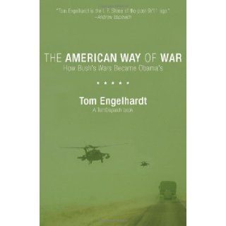 The American Way of War How Bush's Wars Became Obama's Tom Engelhardt 9781608460717 Books