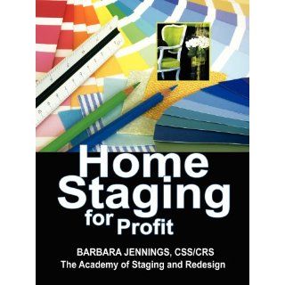 Home Staging for Profit How to Start and Grow a Six Figure Home Staging Business in 7 Days or Less OR Secrets of Home Stagers Revealed So Anyone Can Start a Home Based Business and Succeed Barbara Jennings, CSS/CRS 9780961802622 Books