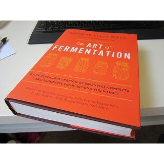 The Art of Fermentation An In Depth Exploration of Essential Concepts and Processes from around the World Sandor Ellix Katz, Michael Pollan 9781603582865 Books