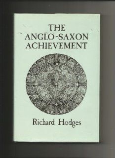 The Anglo Saxon Achievement Archaeology and the Beginnings of English Society (9780801423987) Richard Hodges Books