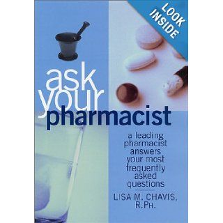 Ask Your Pharmacist A Leading Pharmacist Answers Your Most Frequently Asked Questions Lisa M. Chavis 9780312265540 Books