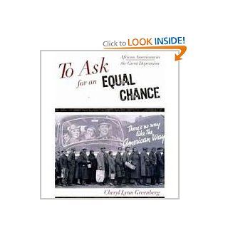 To Ask for an Equal Chance African Americans in the Great Depression (The African American History Series) (9780742551893) Cheryl Lynn Greenberg Books