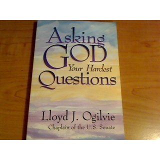 Asking God Your Hardest Questions Lloyd John Ogilvie 9780877880592 Books