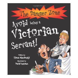 Avoid Being a Victorian Servant (The Danger Zone) Fiona MacDonald, David Antram 9781904642763 Books