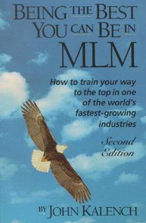 Being the Best You Can Be in MLM How to Train Your Way to the Top in Multi Level/Network Marketing America's Fastest Growing Industries John Kalench 9780962944703 Books