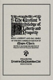 The Excellent Priviledge of Liberty and Property Being a Reprint and Fac Simile of the First American Edition of Magna Charta William Penn, William Bradford 9781584773986 Books