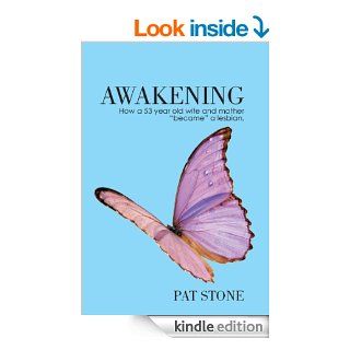 Awakening How a 53 year old wife and mother "became" a lesbian   Kindle edition by Pat Stone. Biographies & Memoirs Kindle eBooks @ .