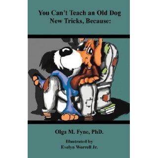 You Can't Teach an Old Dog New Tricks Because Olga M. Fyne 9781935105664  Kids' Books