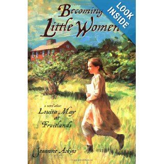 Becoming Little Women Louisa May at Fruitlands Jeannine Atkins 9780399236198  Kids' Books