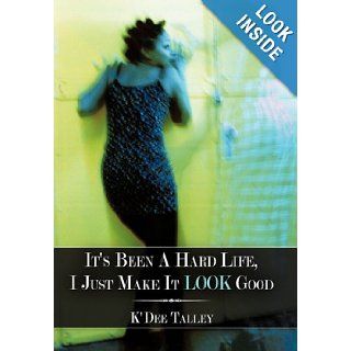 It's Been a Hard Life, I Just Make It Look Good K'Dee Talley 9781452059549 Books