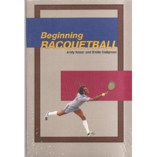 Beginning Racquetball Andy Kozar, Emile Catignani 9780887252365 Books
