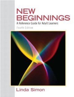 New Beginnings A Reference Guide for Adult Learners (4th Edition) Linda Simon 9780137152308 Books