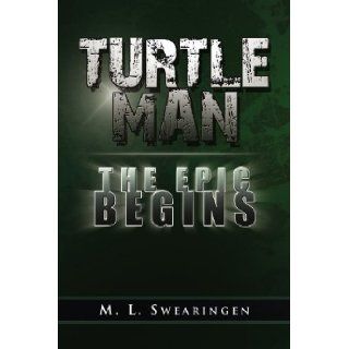 Turtle Man The Epic Begins M L. Swearingen 9781441558008 Books