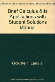 Brief Calculus & Its Applications with Student Solutions Manual (12th Edition) Larry J. Goldstein, David I. Schneider, David C. Lay, Nakhle H. Asmar 9780321637345 Books