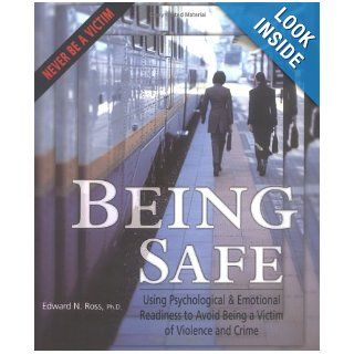 Being Safe Using Psychological and Emotional Readiness to Avoid Being a Victim of Violence and Crime Edward M. Ross 9780881791938 Books