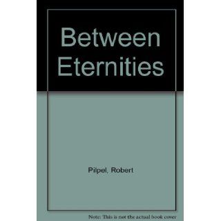 Between Eternities Robert Pilpel 9780151119288 Books