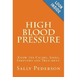 High Blood Pressure Know the Causes, Signs, Symptoms and Treatment Sally Pederson 9781484083413 Books