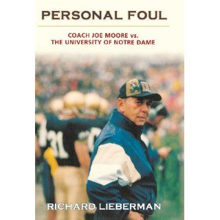 Personal Foul Coach Joe Moore vs. The University of Notre Dame Richard Lieberman LIEBERMAN, Richard Lieberman 9780897334891 Books