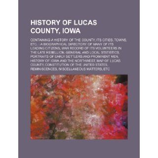 History of Lucas County, Iowa; Containing a History of the County, Its Cities, Towns, Etc. a Biographical Directory of Many of Its Leading Citizens, W Books Group 9781236015495 Books