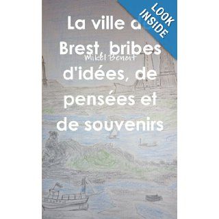 La ville de brest, bribes d'id_es, de pens_es et de souvenirs (French Edition) Mikel Benoit 9781291277555 Books
