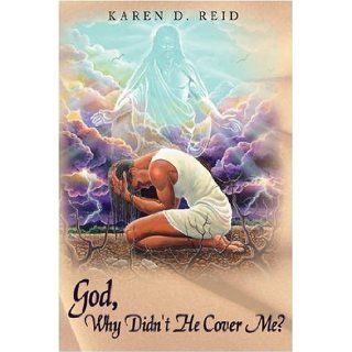 God, Why Didn't He Cover Me? Undressed by Man, But Addressed by God Part One  4th Edition Karen D. Reid 9781438919782 Books