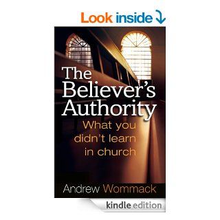 Believer's Authority What You Didn't Learn in Church eBook Andrew Wommack Kindle Store