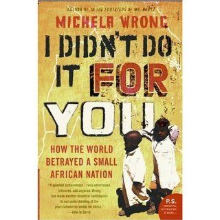 I Didn't Do It for You How the World Betrayed a Small African Nation (P.S.) Michela Wrong Books