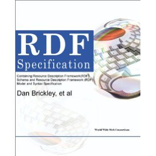 Rdf Specifications Containing Resource Description Framework Rdf Schema and Resource Description Framework Rdf Model and Syntax Specification Dan Brickley, World Wide Web Consortium 9780595132300 Books
