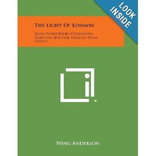 The Light of Kosmon Being Seven Books Containing Essential Spiritual Wisdom from Oahspe Wing Anderson 9781494008345 Books