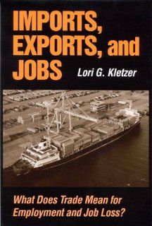 Imports, Exports, and Jobs What Does Trade Mean for Employment and Job Loss? (9780880992473) Lori G. Kletzer Books