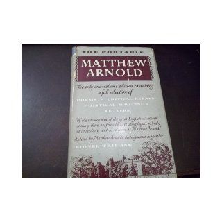THE PORTABLE MATTHEW ARNOLD THE ONLY ONE VOLUME EDITION CONTAINING A FULL SELECTION OF POEMS   CRITICAL ESSAYS   POLITICAL WRITINGS   LETTERS. LIONEL TRILLING Books