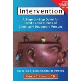 Intervention How to Help Someone Who Doesn't Want Help Vernon E Johnson Books