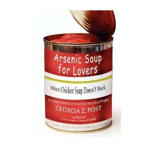 Arsenic Soup For Lovers When Chicken Soup Doesn't Work Georgia Post 9780595423071 Books