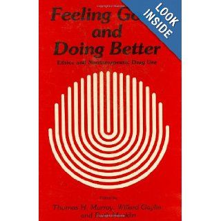 Feeling Good and Doing Better Ethics and Nontherapeutic Drug Use (Contemporary Issues in Biomedicine, Ethics, and Society) (9780896030619) Thomas H. Murray, Willard Gaylin, Ruth Macklin Books