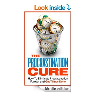 The Procrastination Cure   How To Eliminate Procrastination Forever and Get Things Done (How To Overcome Procrastination, How To Cure Procrastination)   Kindle edition by William D. Edwards. Business & Money Kindle eBooks @ .