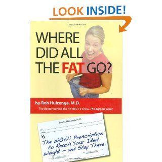Where Did All the Fat Go? The WOW Prescription to Reach Your Ideal Weight  And Stay There Rob Huizenga 9781931290579 Books