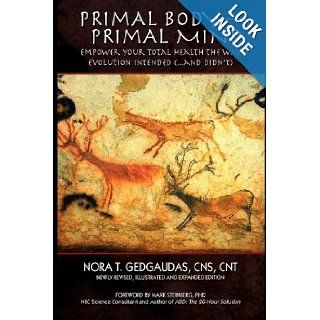 Primal Body Primal Mind Empower Your Total Health The Way Evolution Intended (And Didn't) Nora T. Gedgaudas 9780982184103 Books