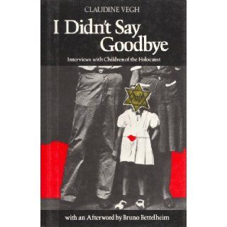 I Didn't Say Goodbye Interviews with Children of the Holocaust Claudine Vegh, Ros Schwartz, Bruno Bettelheim 9780525243083 Books