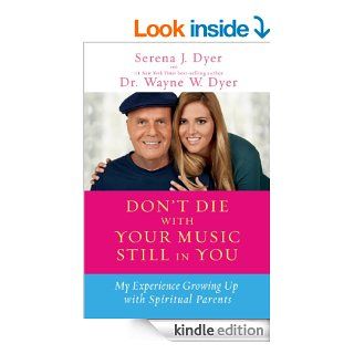 Don't Die with Your Music Still in You My Experience Growing Up with Spiritual Parents   Kindle edition by Serena J. Dyer, Wayne W. Dyer. Self Help Kindle eBooks @ .