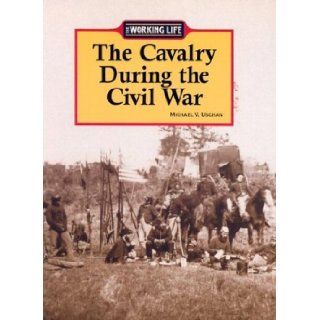 Calvary During the Civil War (Working Life) Michael V. Uschan 9781590181751 Books