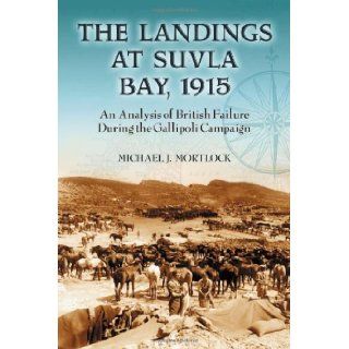 The Landings at Suvla Bay 1915 An Analysis of British Failure During the Gallipoli Campaign [Paperback] [2007] (Author) Michael J. Mortlock Books