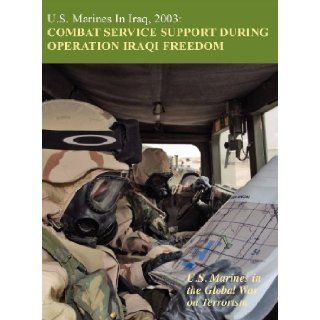 U.S. Marines in Iraq, 2003 Combat Service Support During Operation Iraqi Freedom (U.S. Marines in the Global War on Terrorism) Melissa D. Mihocko, U.S. Marine Corps History Division, Charles P. Neimeyer 9781780397290 Books