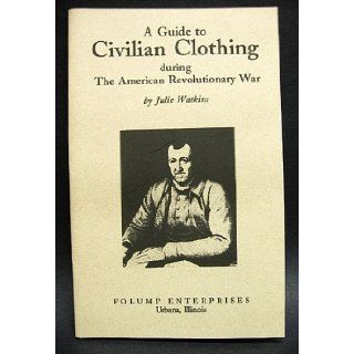 A guide to civilian clothing during the American Revolutionary War Julie Watkins 9781556801440 Books