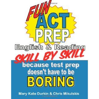 Fun ACT Prep Skill by Skill English & Reading Because Test Prep Doesn't Have to Be Boring (9781478378044) Mary Kate Durkin, Chris Mikulskis Books