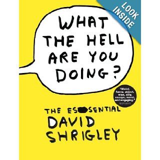 What the Hell Are You Doing? The Essential David Shrigley David Shrigley, Will Self 9780393082470 Books