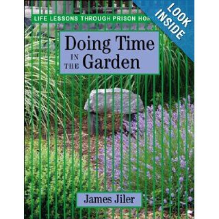 Doing Time in the Garden Life Lessons through Prison Horticulture James Jiler 9780976605423 Books