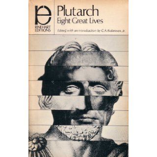 Plutarch   Eight Great Lives Charles Alexander Robinson 9780030094309 Books