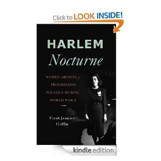 Harlem Nocturne Women Artists and Progressive Politics During World War II   Kindle edition by Farah Jasmine Griffin. Arts & Photography Kindle eBooks @ .